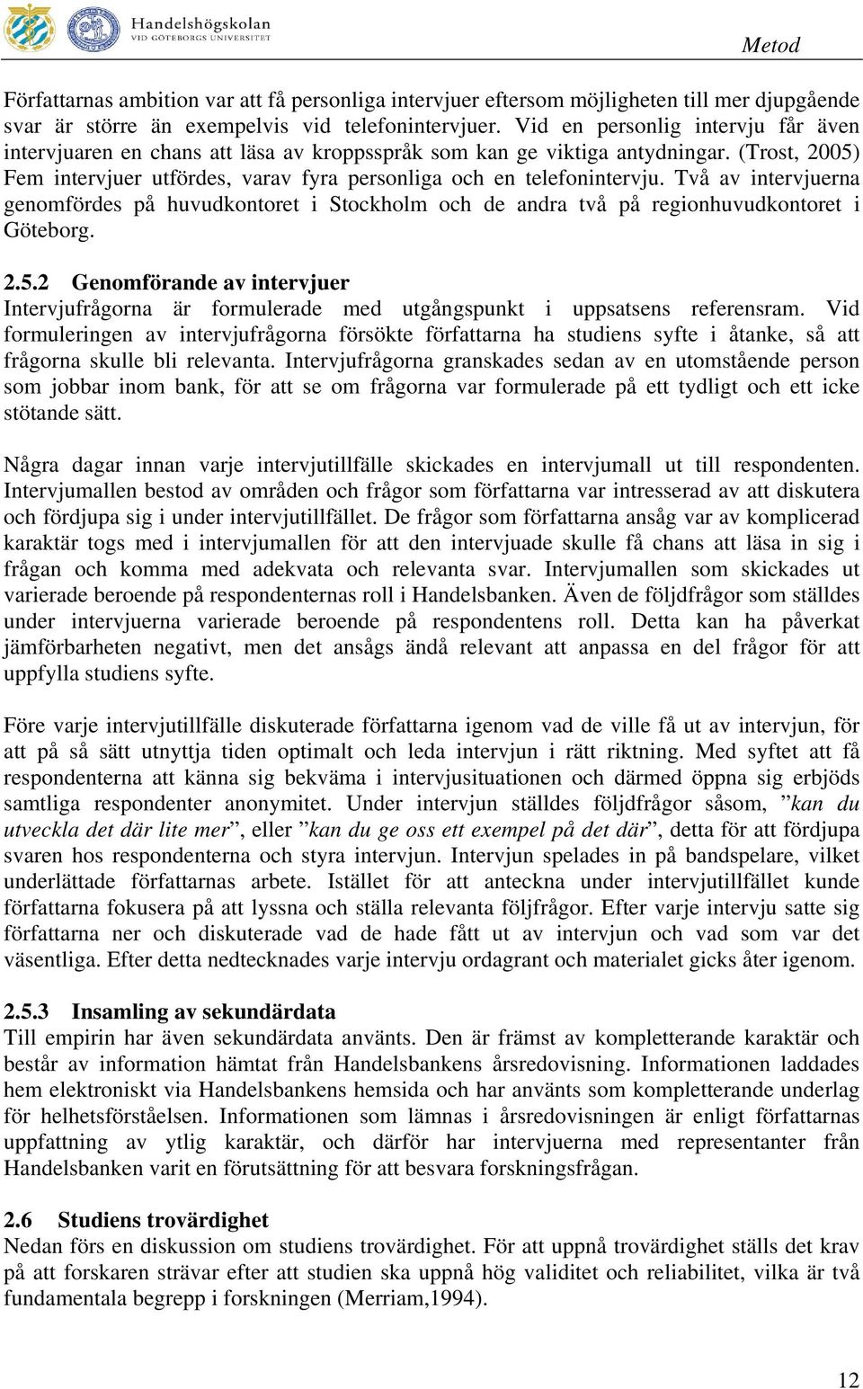 Två av intervjuerna genomfördes på huvudkontoret i Stockholm och de andra två på regionhuvudkontoret i Göteborg. 2.5.