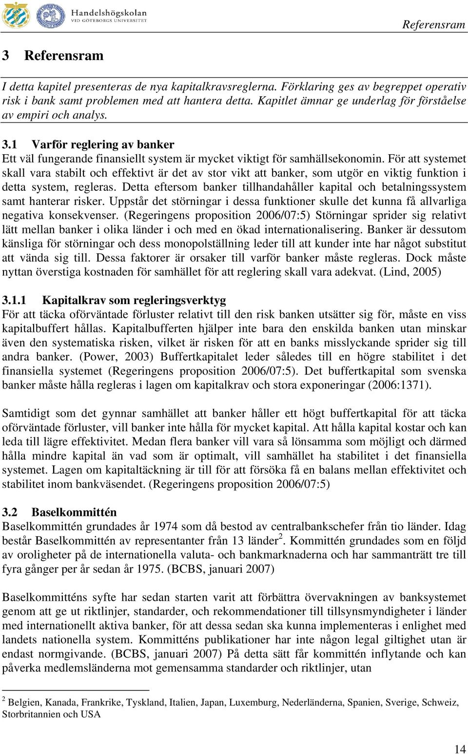 För att systemet skall vara stabilt och effektivt är det av stor vikt att banker, som utgör en viktig funktion i detta system, regleras.