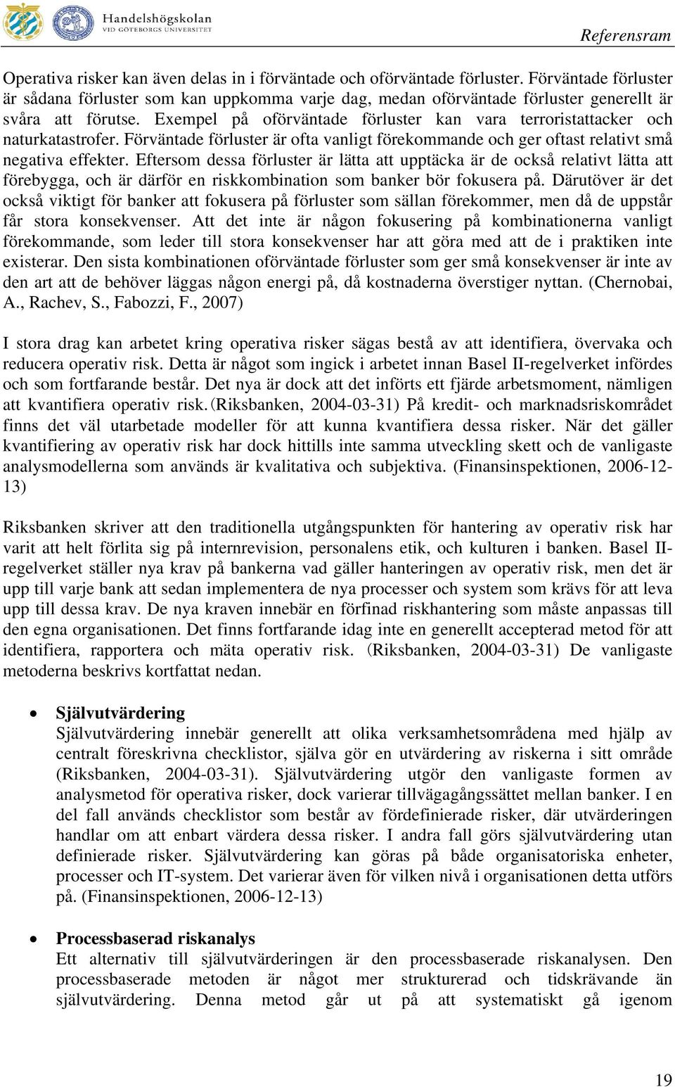 Exempel på oförväntade förluster kan vara terroristattacker och naturkatastrofer. Förväntade förluster är ofta vanligt förekommande och ger oftast relativt små negativa effekter.