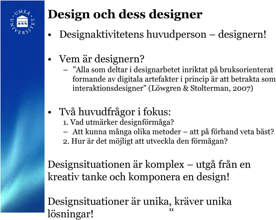 interaktionsdesigner (Löwgren & Stolterman, 2007) Två huvudfrågor i fokus: 1. Vad utmärker designförmåga?