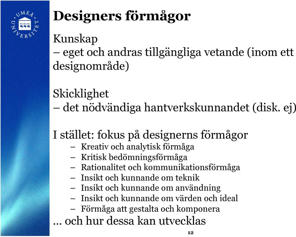 ej) I stället: fokus på designerns förmågor Kreativ och analytisk förmåga Kritisk bedömningsförmåga Rationalitet