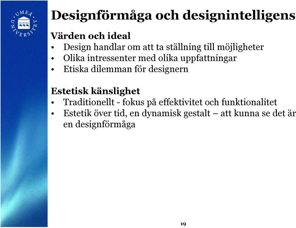 dilemman för designern Estetisk känslighet Traditionellt - fokus på effektivitet