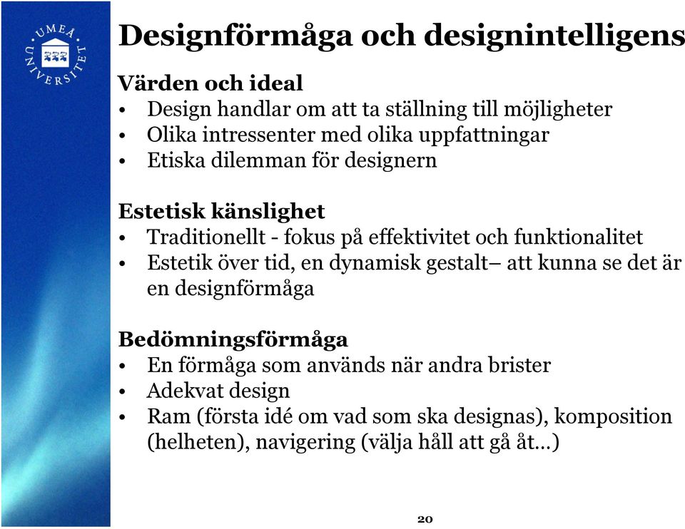 funktionalitet Estetik över tid, en dynamisk gestalt att kunna se det är en designförmåga Bedömningsförmåga En förmåga som