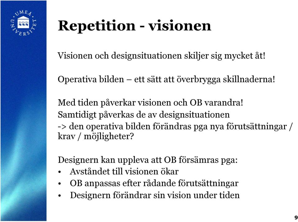 Samtidigt påverkas de av designsituationen -> den operativa bilden förändras pga nya förutsättningar / krav /