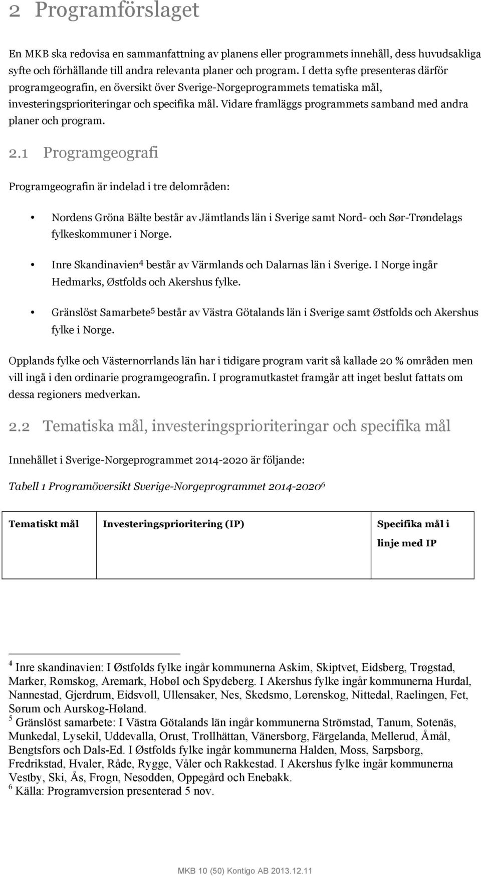 Vidare framläggs programmets samband med andra planer och program. 2.