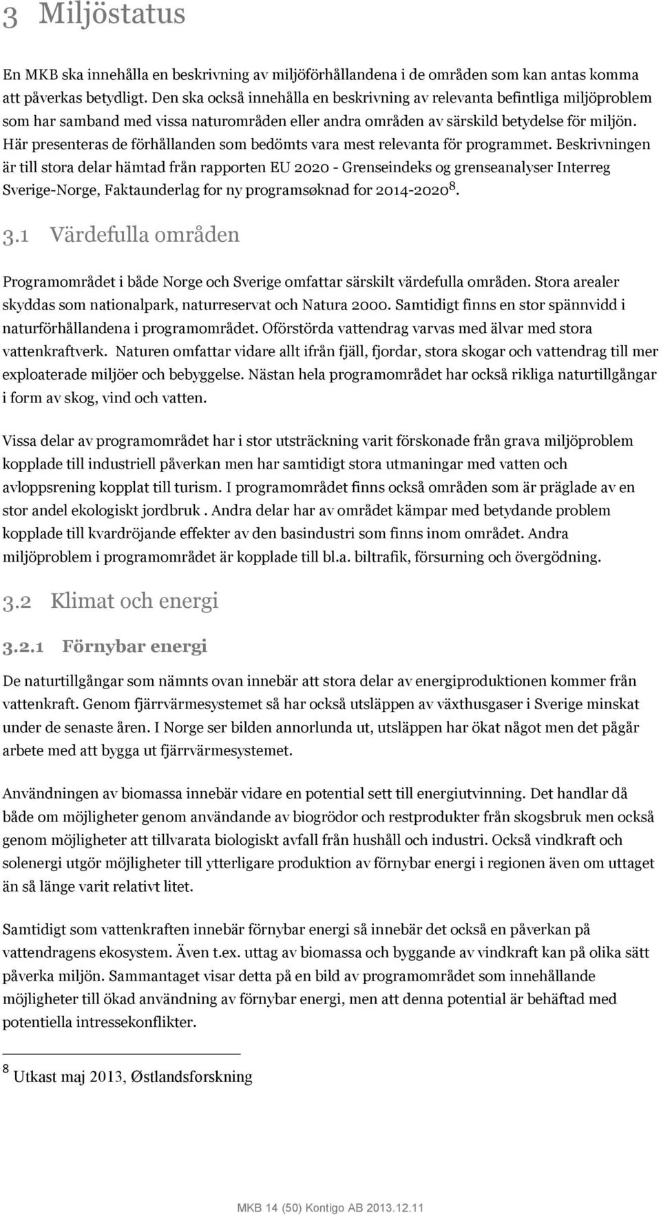 Här presenteras de förhållanden som bedömts vara mest relevanta för programmet.