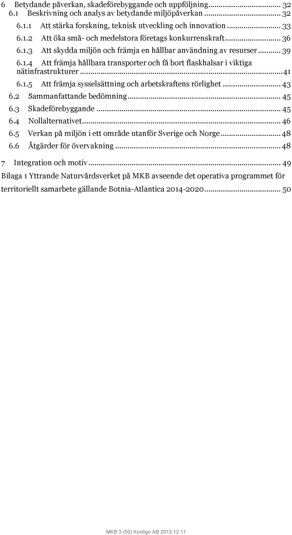 .. 43 6.2 Sammanfattande bedömning... 45 6.3 Skadeförebyggande... 45 6.4 Nollalternativet... 46 6.5 Verkan på miljön i ett område utanför Sverige och Norge... 48 6.6 Åtgärder för övervakning.