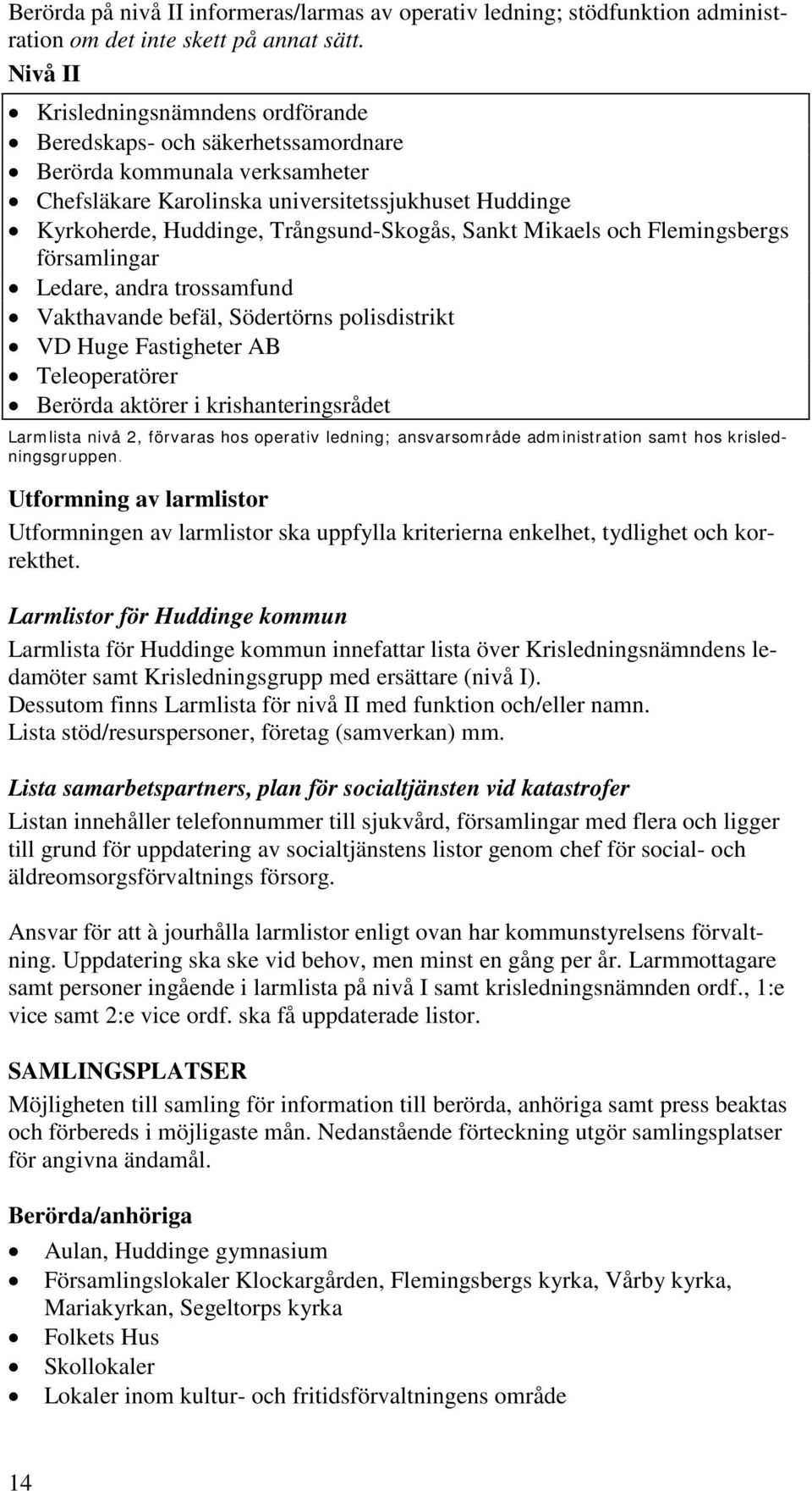 Trångsund-Skogås, Sankt Mikaels och Flemingsbergs församlingar Ledare, andra trossamfund Vakthavande befäl, Södertörns polisdistrikt VD Huge Fastigheter AB Teleoperatörer Berörda aktörer i