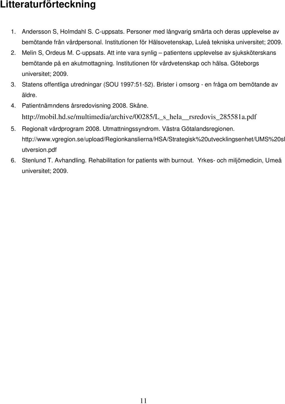 Institutionen för vårdvetenskap och hälsa. Göteborgs universitet; 2009. 3. Statens offentliga utredningar (SOU 1997:51-52). Brister i omsorg - en fråga om bemötande av äldre. 4.