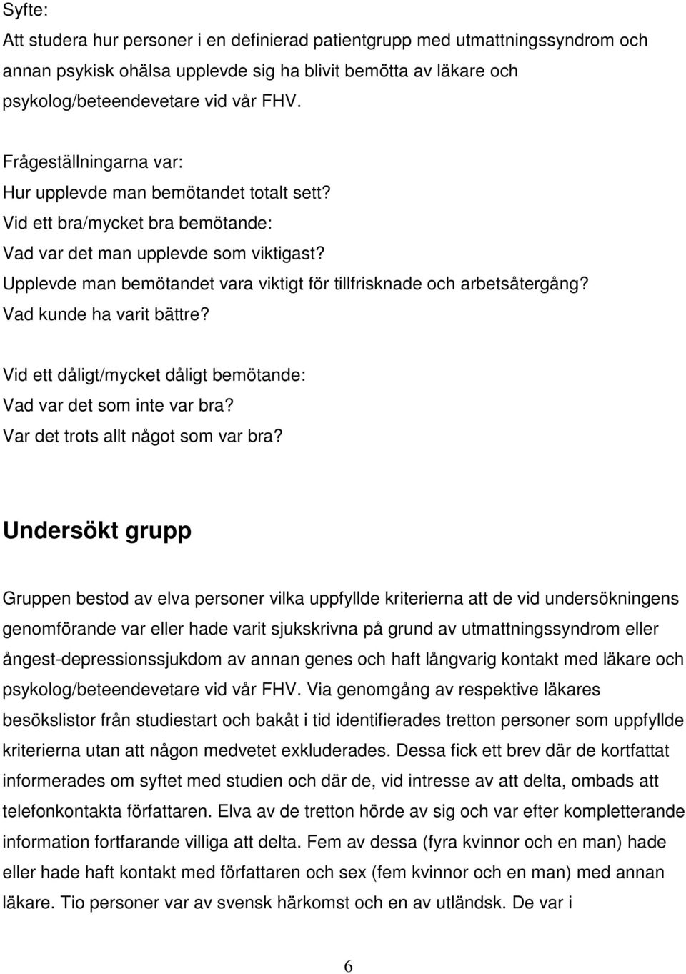 Upplevde man bemötandet vara viktigt för tillfrisknade och arbetsåtergång? Vad kunde ha varit bättre? Vid ett dåligt/mycket dåligt bemötande: Vad var det som inte var bra?