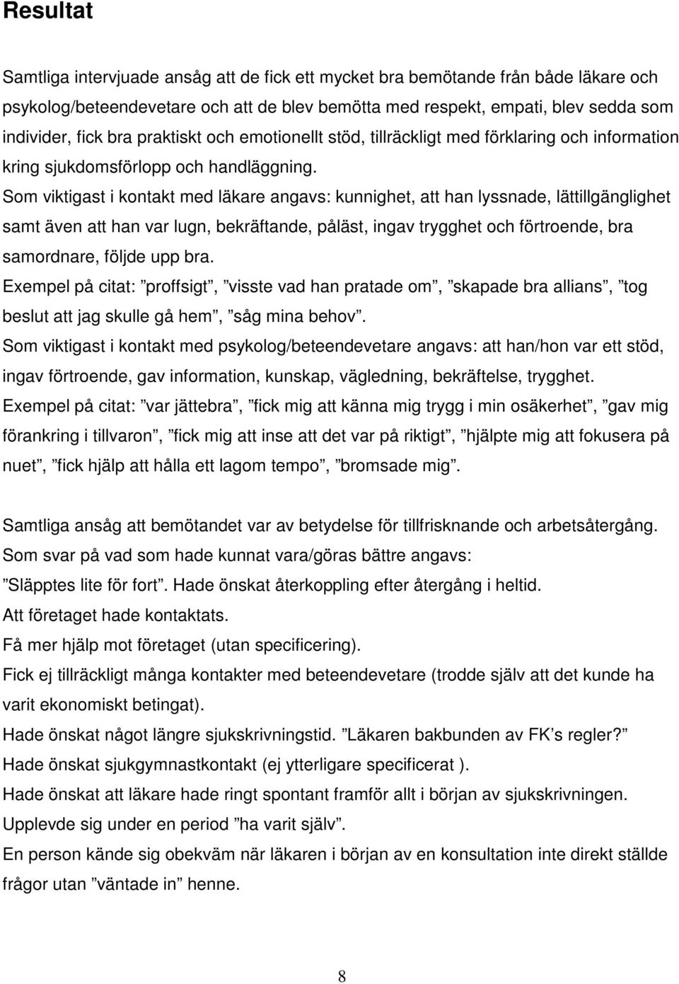 Som viktigast i kontakt med läkare angavs: kunnighet, att han lyssnade, lättillgänglighet samt även att han var lugn, bekräftande, påläst, ingav trygghet och förtroende, bra samordnare, följde upp