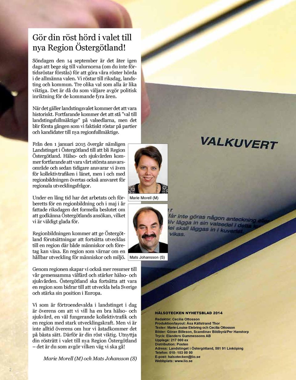 Vi röstar till riksdag, landsting och kommun. Tre olika val som alla är lika viktiga. Det är då du som väljare avgör politisk inriktning för de kommande fyra åren.