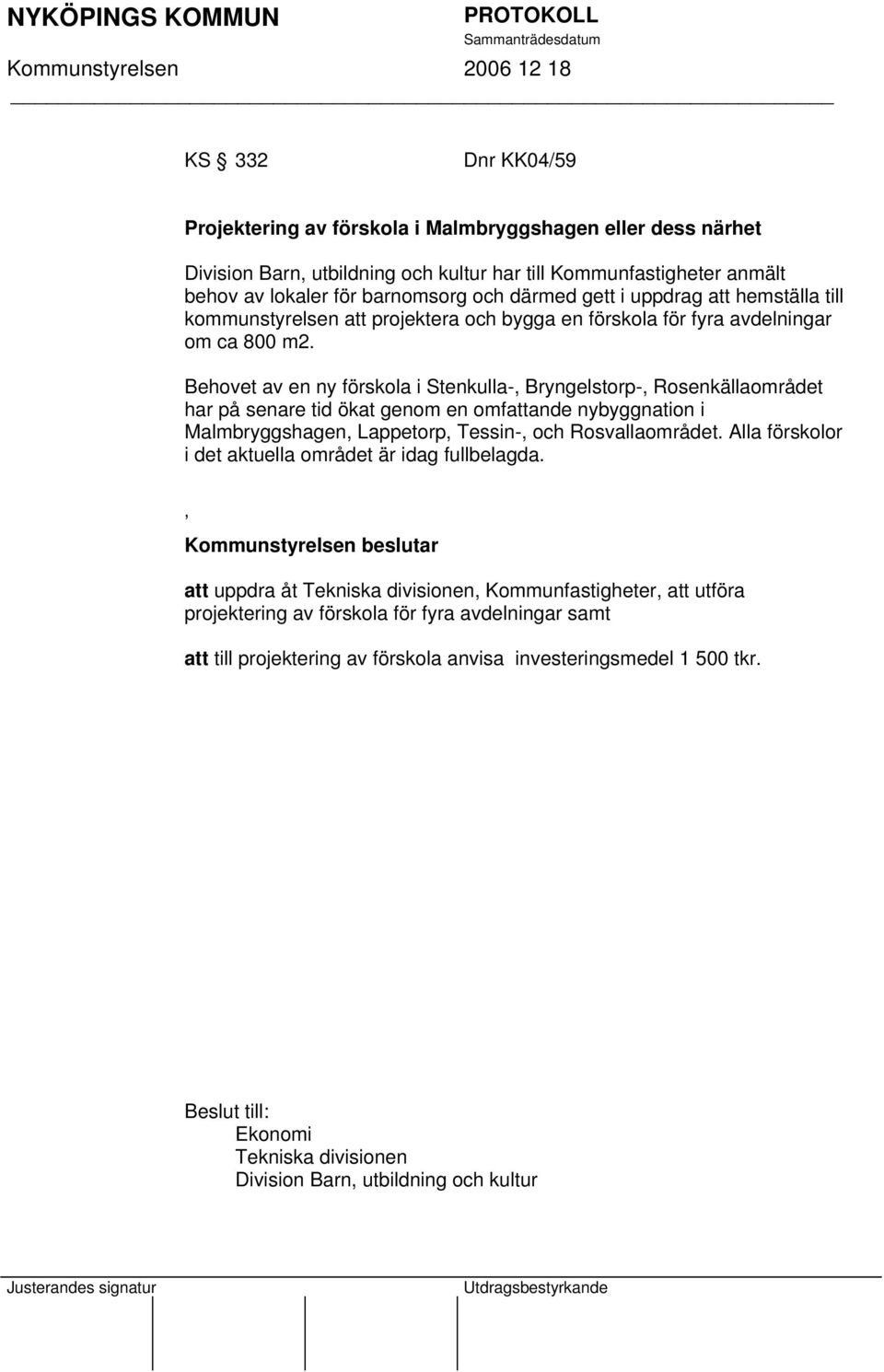 Behovet av en ny förskola i Stenkulla-, Bryngelstorp-, Rosenkällaområdet har på senare tid ökat genom en omfattande nybyggnation i Malmbryggshagen, Lappetorp, Tessin-, och Rosvallaområdet.