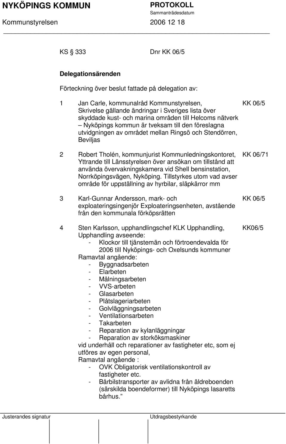 Yttrande till Länsstyrelsen över ansökan om tillstånd att använda övervakningskamera vid Shell bensinstation, Norrköpingsvägen, Nyköping.