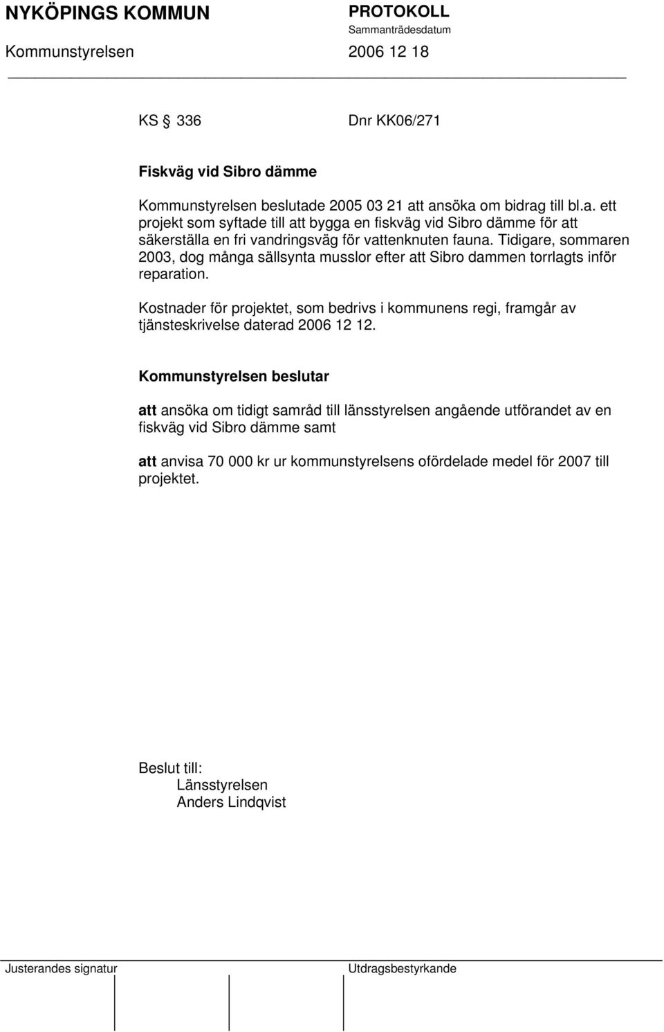 Tidigare, sommaren 2003, dog många sällsynta musslor efter att Sibro dammen torrlagts inför reparation.