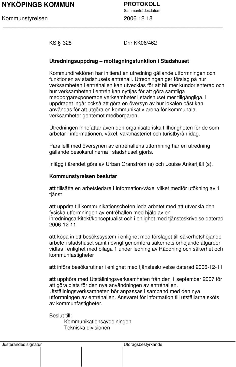 i stadshuset mer tillgängliga. I uppdraget ingår också att göra en översyn av hur lokalen bäst kan användas för att utgöra en kommunikativ arena för kommunala verksamheter gentemot medborgaren.