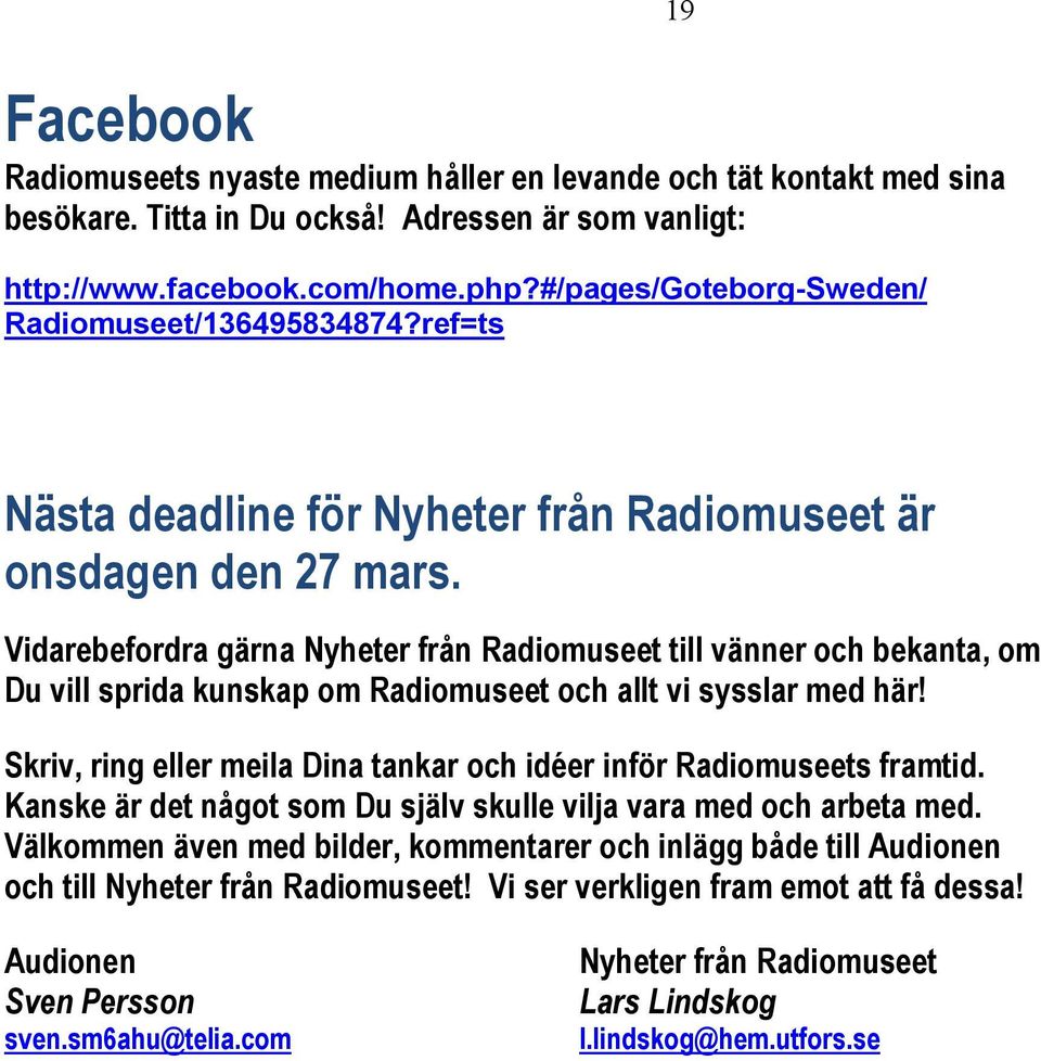 Vidarebefordra gärna Nyheter från Radiomuseet till vänner och bekanta, om Du vill sprida kunskap om Radiomuseet och allt vi sysslar med här!