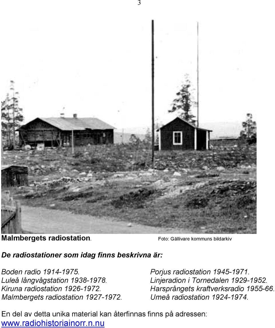 Luleå långvågstation 1938-1978. Kiruna radiostation 1926-1972. Malmbergets radiostation 1927-1972.