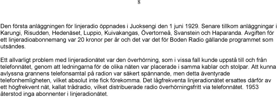 Ett allvarligt problem med linjeradionätet var den överhörning, som i vissa fall kunde uppstå till och från telefonnätet, genom att ledningarna för de olika näten var placerade i samma kablar och