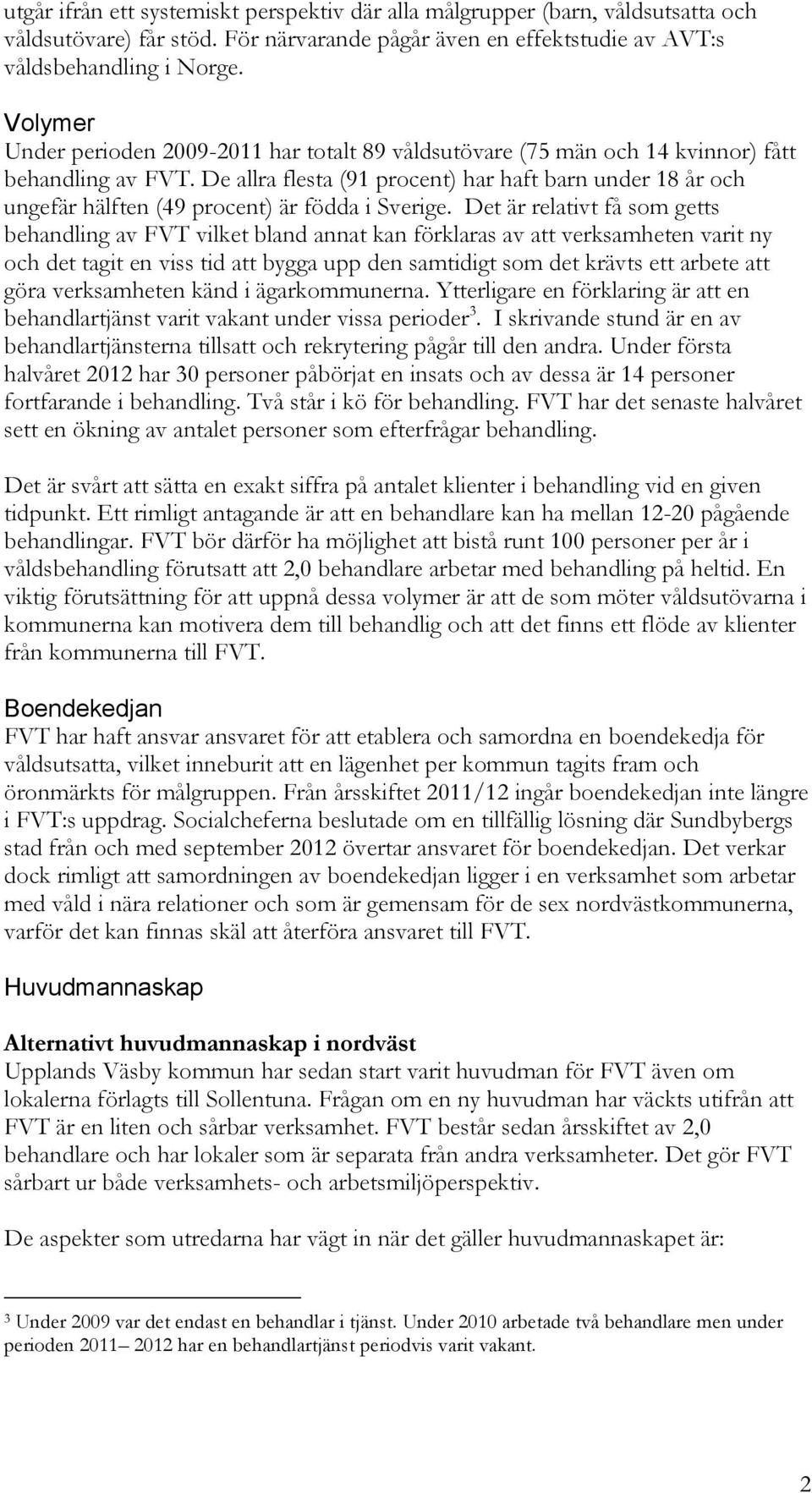 De allra flesta (91 procent) har haft barn under 18 år och ungefär hälften (49 procent) är födda i Sverige.