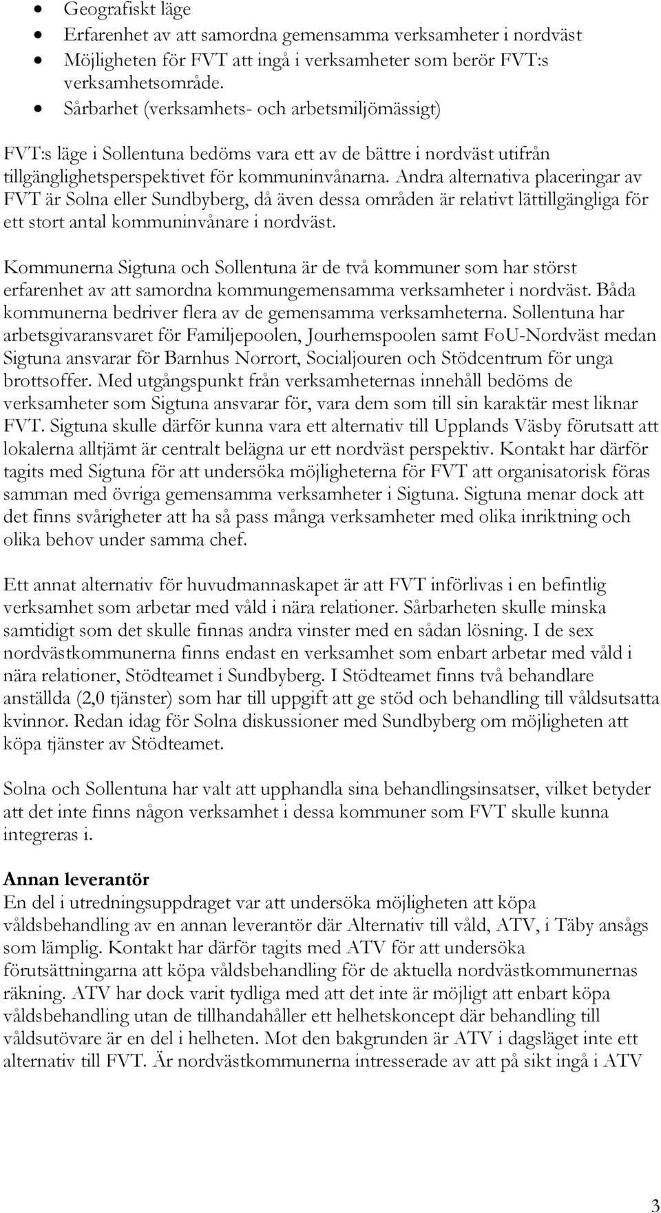 Andra alternativa placeringar av FVT är Solna eller Sundbyberg, då även dessa områden är relativt lättillgängliga för ett stort antal kommuninvånare i nordväst.