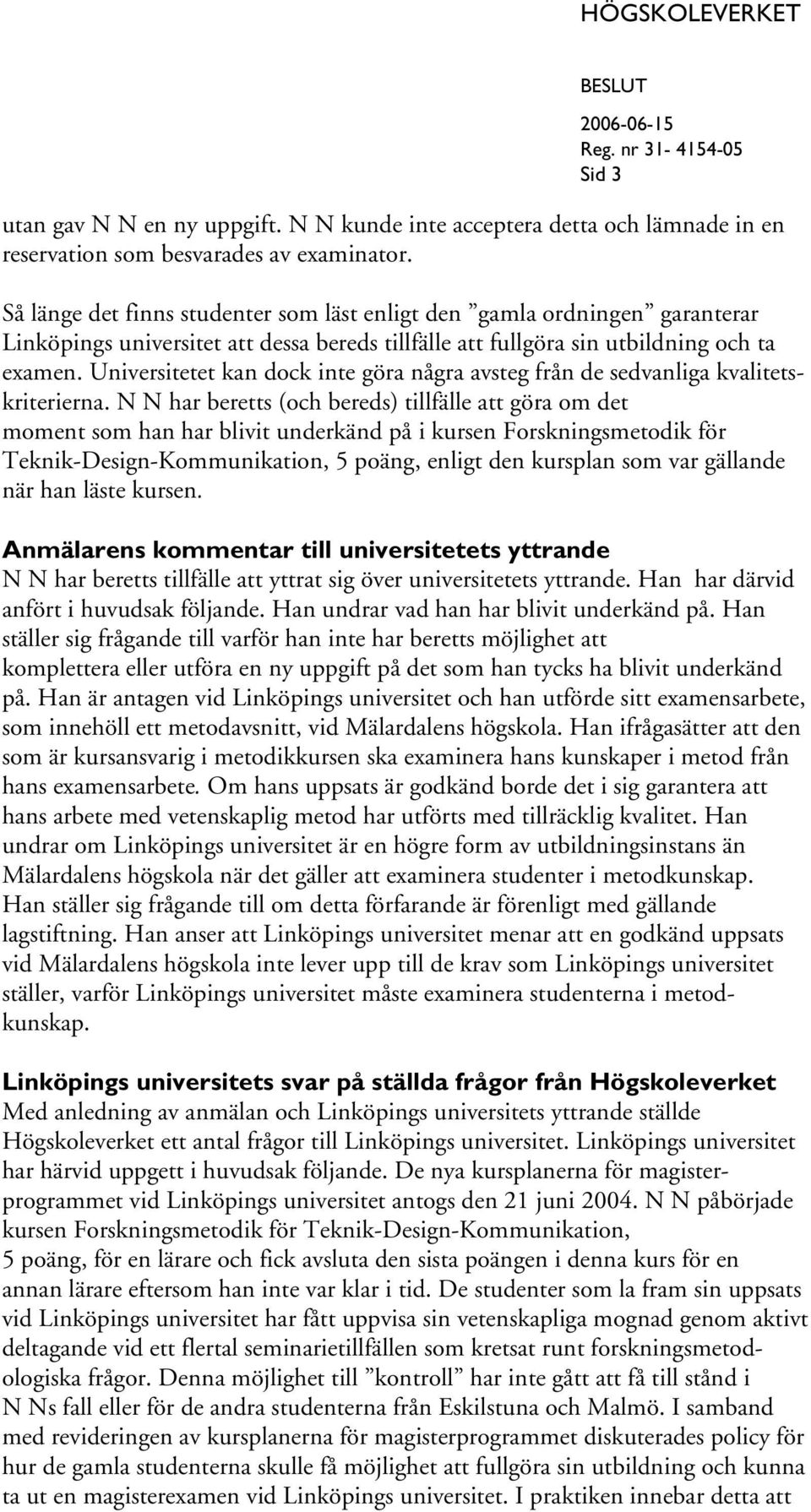 Universitetet kan dock inte göra några avsteg från de sedvanliga kvalitetskriterierna.