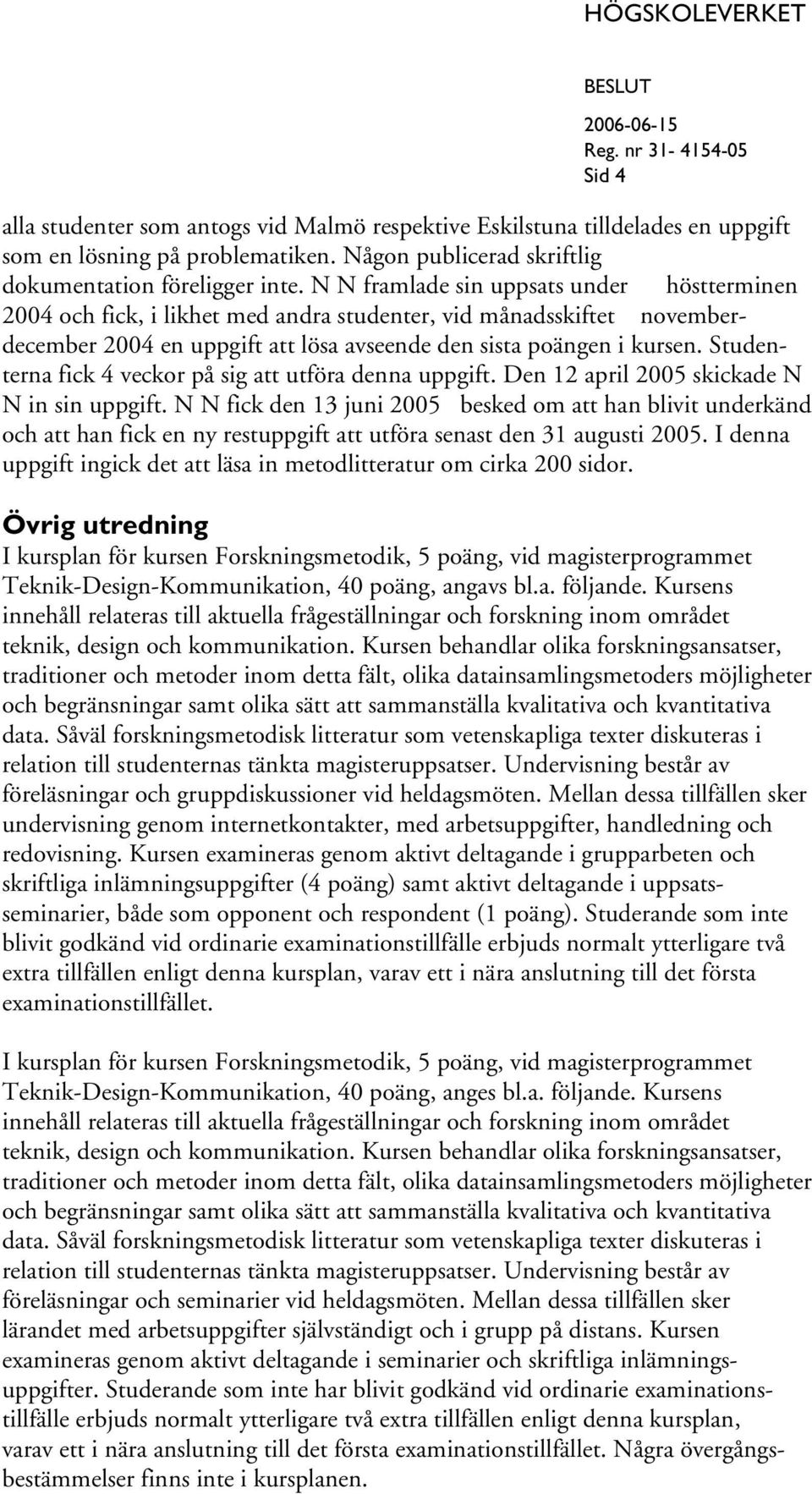 Studenterna fick 4 veckor på sig att utföra denna uppgift. Den 12 april 2005 skickade N N in sin uppgift.