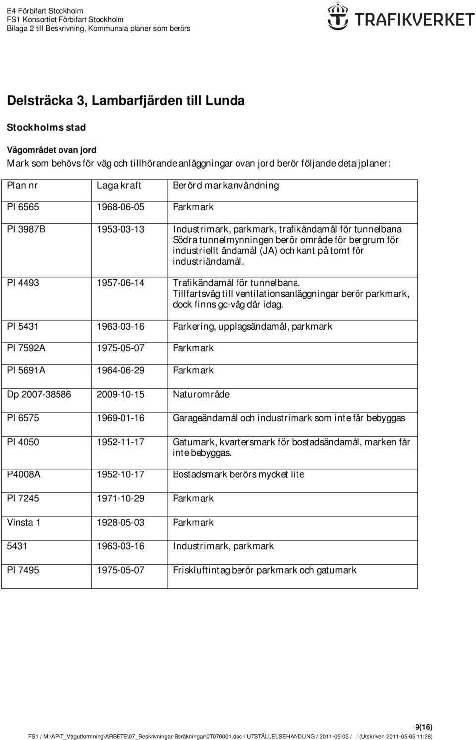 kant på tomt för industriändamål. Pl 4493 1957-06-14 Trafikändamål för tunnelbana. Tillfartsväg till ventilationsanläggningar berör parkmark, dock finns gc-väg där idag.