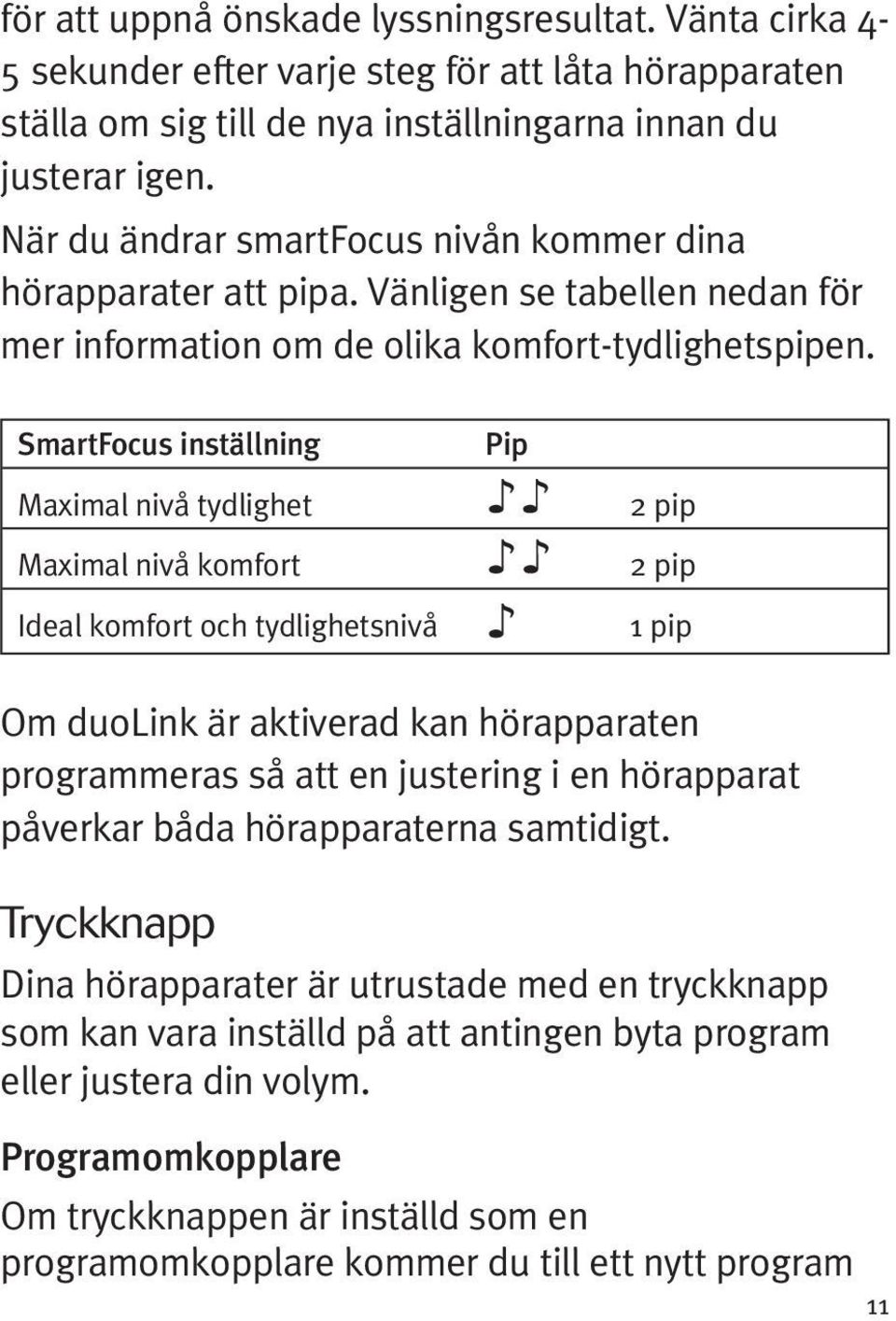 SmartFocus inställning Maximal nivå tydlighet Maximal nivå komfort Ideal komfort och tydlighetsnivå Pip 2 pip 2 pip 1 pip Om duolink är aktiverad kan hörapparaten programmeras så att en justering i