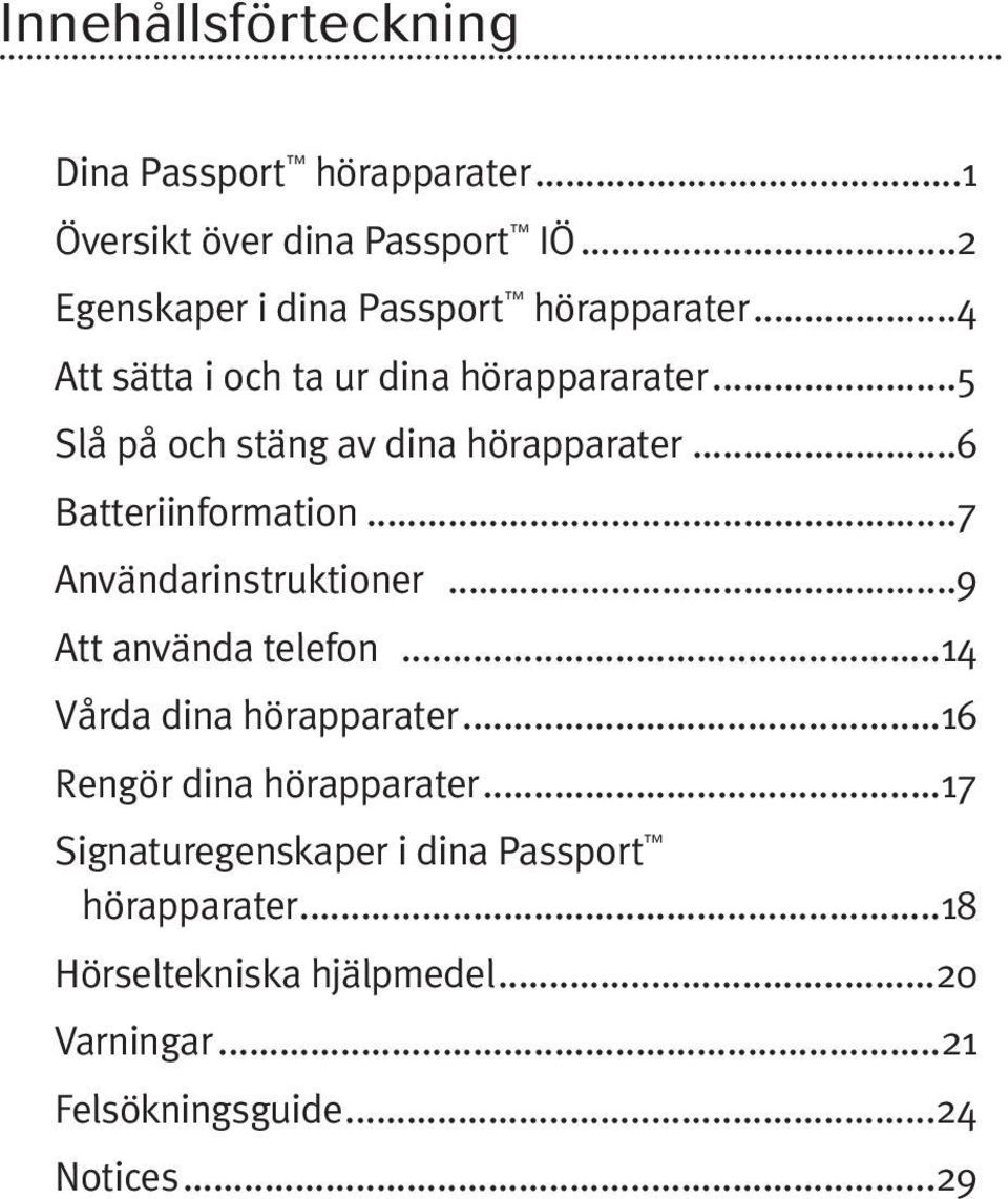 ..5 Slå på och stäng av dina hörapparater...6 Batteriinformation...7 Användarinstruktioner...9 Att använda telefon.