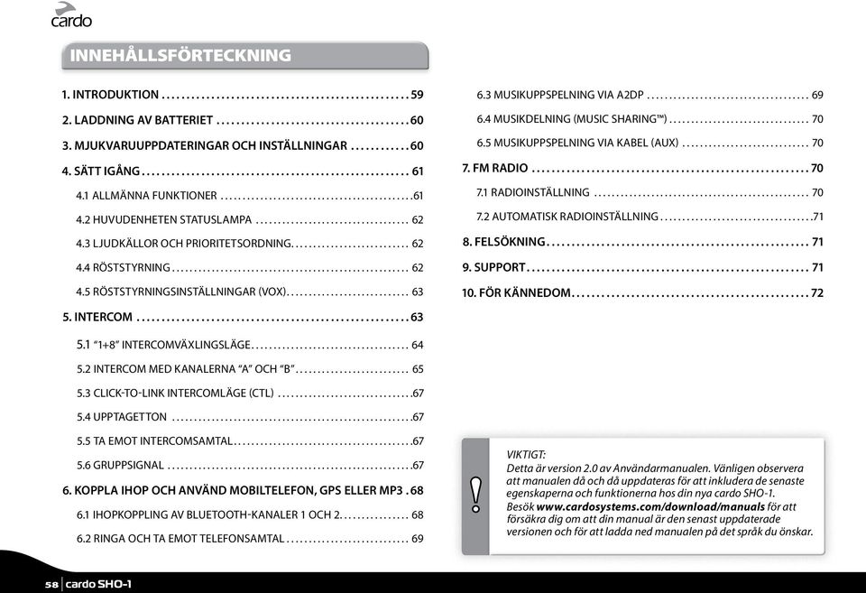 4 MUSIKDELNING (MUSIC SHARING )... 70 6.5 MUSIKUPPSPELNING VIA KABEL (AUX)... 70 7. FM RADIO... 70 7.1 RADIOINSTÄLLNING... 70 7.2 AUTOMATISK RADIOINSTÄLLNING...71 8. FELSÖKNING...71 9. SUPPORT...71 10.