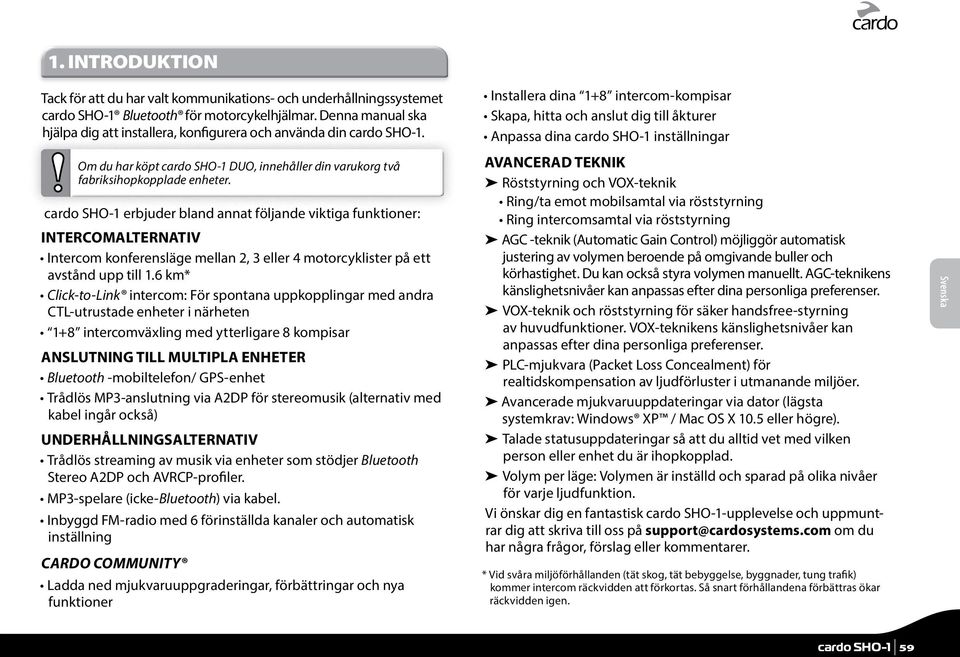 Installera dina 1+8 intercom-kompisar Skapa, hitta och anslut dig till åkturer Anpassa dina cardo SHO-1 inställningar Om du har köpt cardo SHO-1 DUO, innehåller din varukorg två fabriksihopkopplade