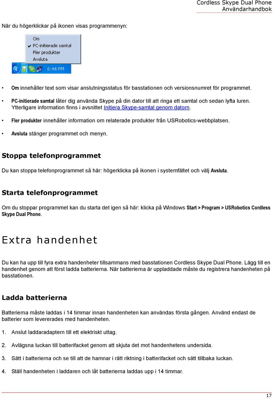 Fler produkter innehåller information om relaterade produkter från USRobotics-webbplatsen. Avsluta stänger programmet och menyn.