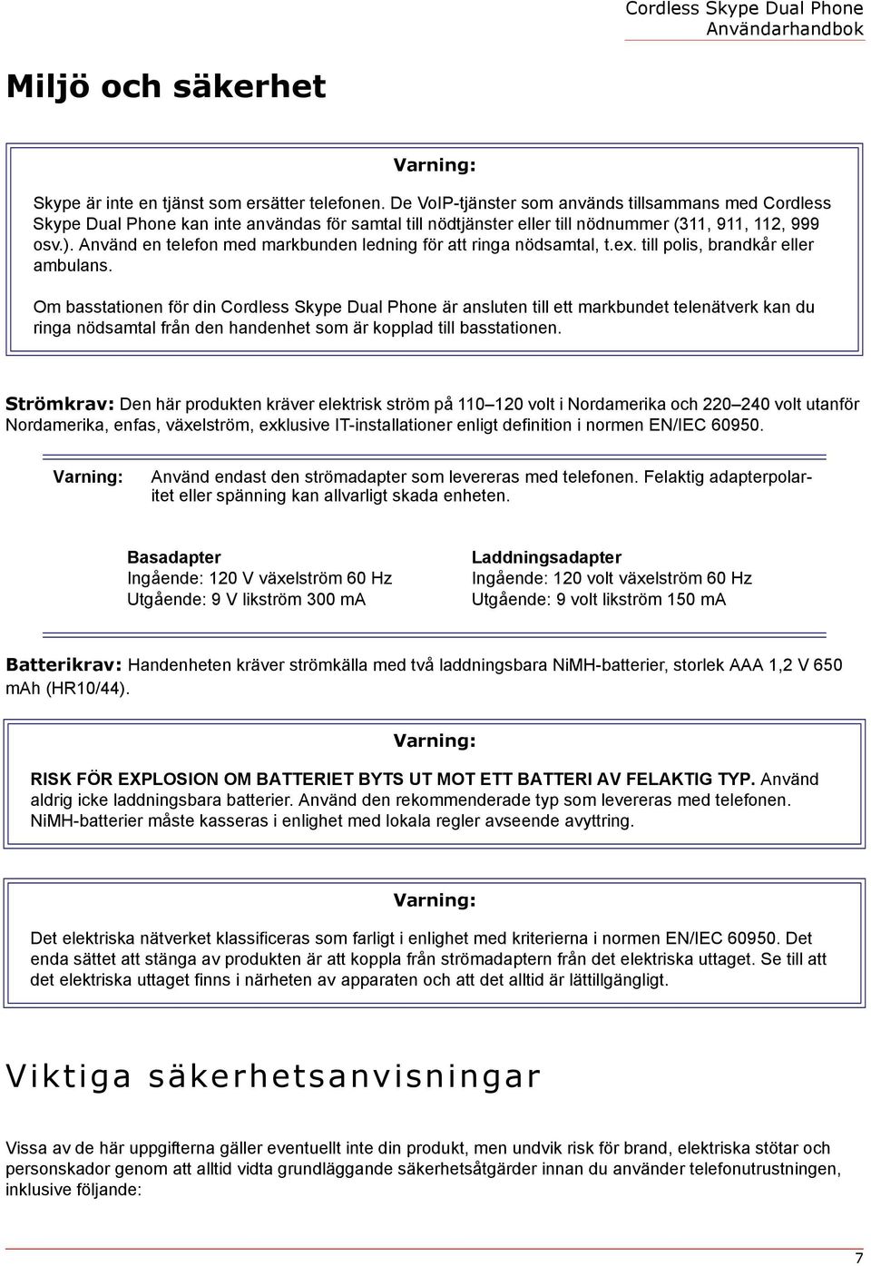 Använd en telefon med markbunden ledning för att ringa nödsamtal, t.ex. till polis, brandkår eller ambulans.