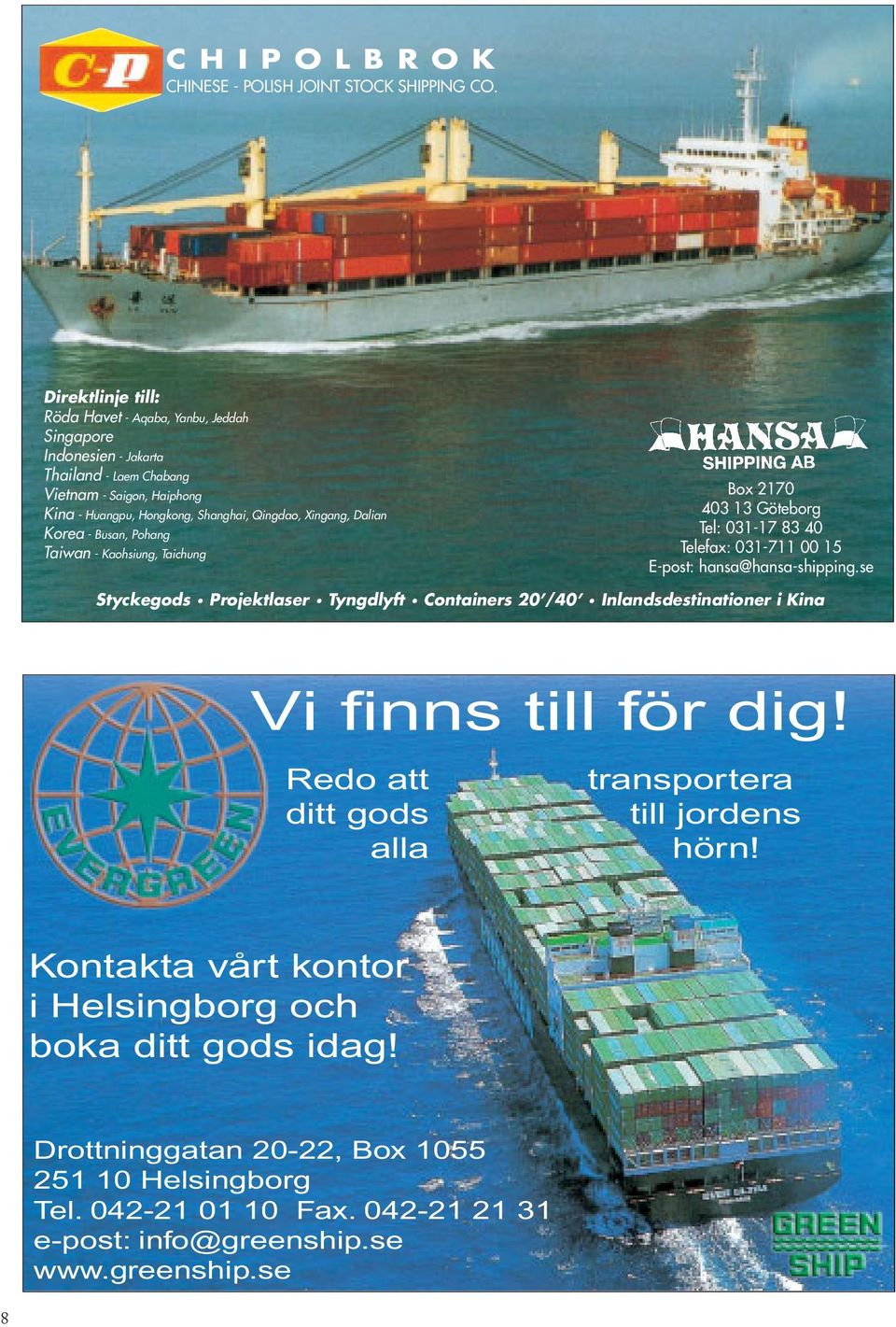 Xingang, Dalian Korea - Busan, Pohang Taiwan - Kaohsiung, Taichung Box 2170 403 13 Göteborg Tel: 031-17 83 40 Telefax: 031-711 00 15 E-post: hansa@hansa-shipping.