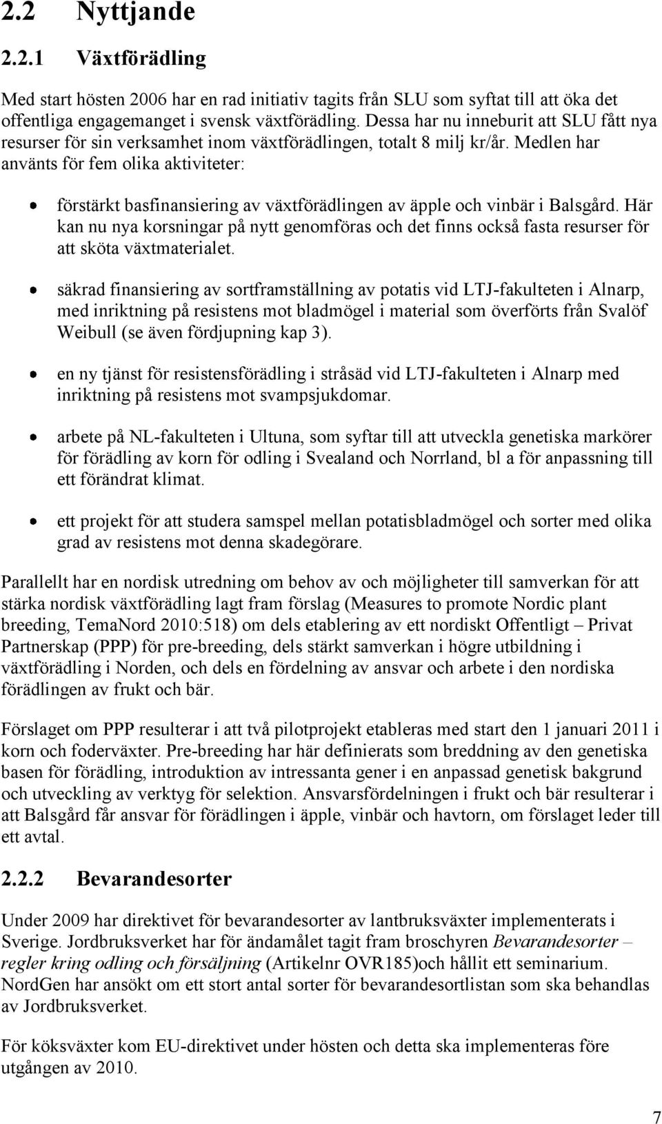 Medlen har använts för fem olika aktiviteter: förstärkt basfinansiering av växtförädlingen av äpple och vinbär i Balsgård.