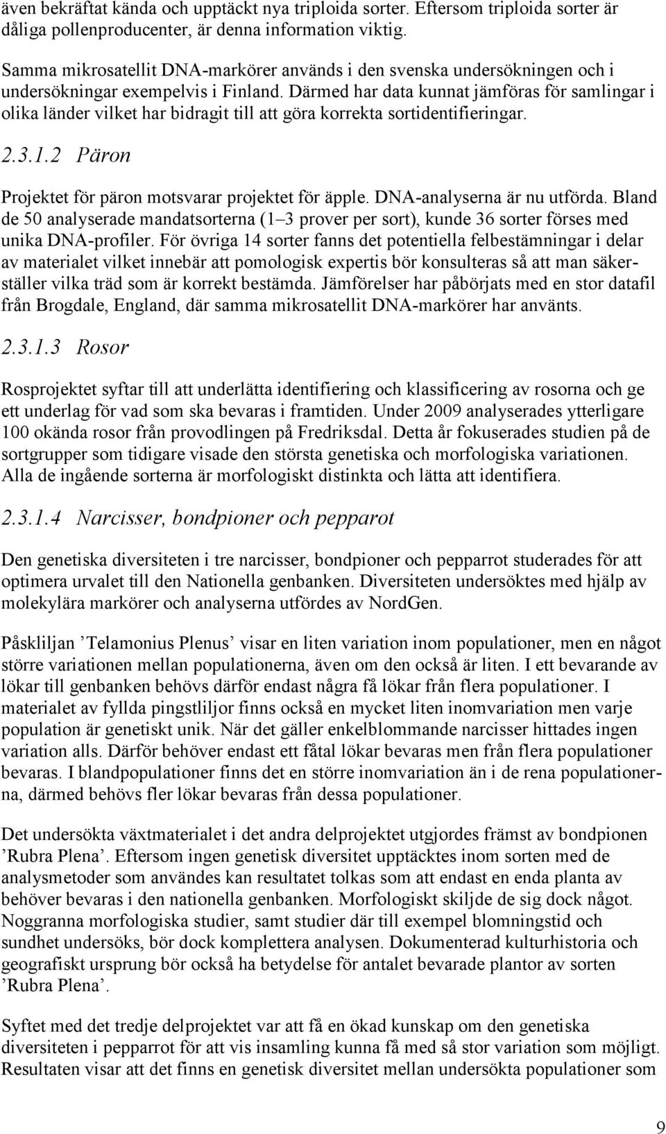 Därmed har data kunnat jämföras för samlingar i olika länder vilket har bidragit till att göra korrekta sortidentifieringar. 2.3.1.2 Päron Projektet för päron motsvarar projektet för äpple.