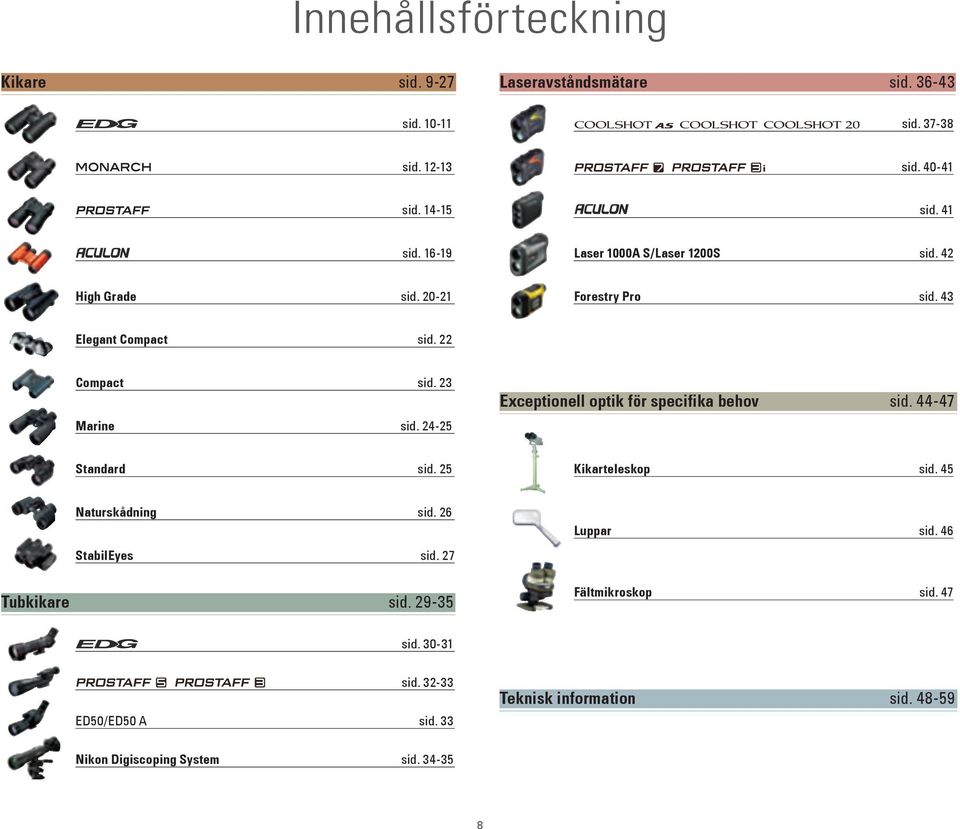 24-25 Exceptionell optik för specifika behov sid. 44-47 Standard sid. 25 Kikarteleskop sid. 45 Naturskådning sid. 26 StabilEyes sid.