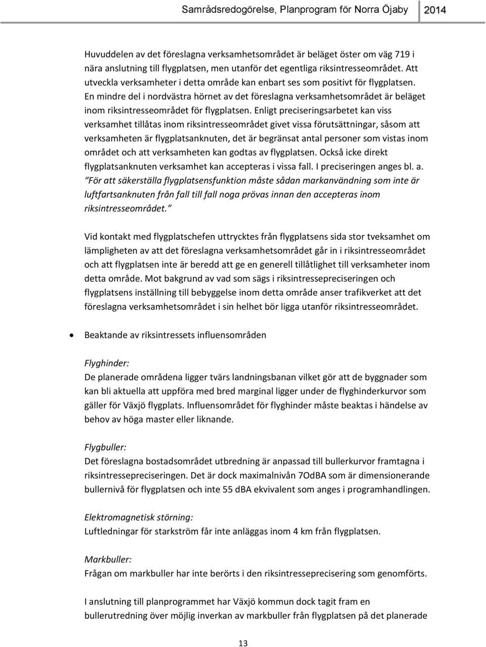 En mindre del i nordvästra hörnet av det föreslagna verksamhetsområdet är beläget inom riksintresseområdet för flygplatsen.