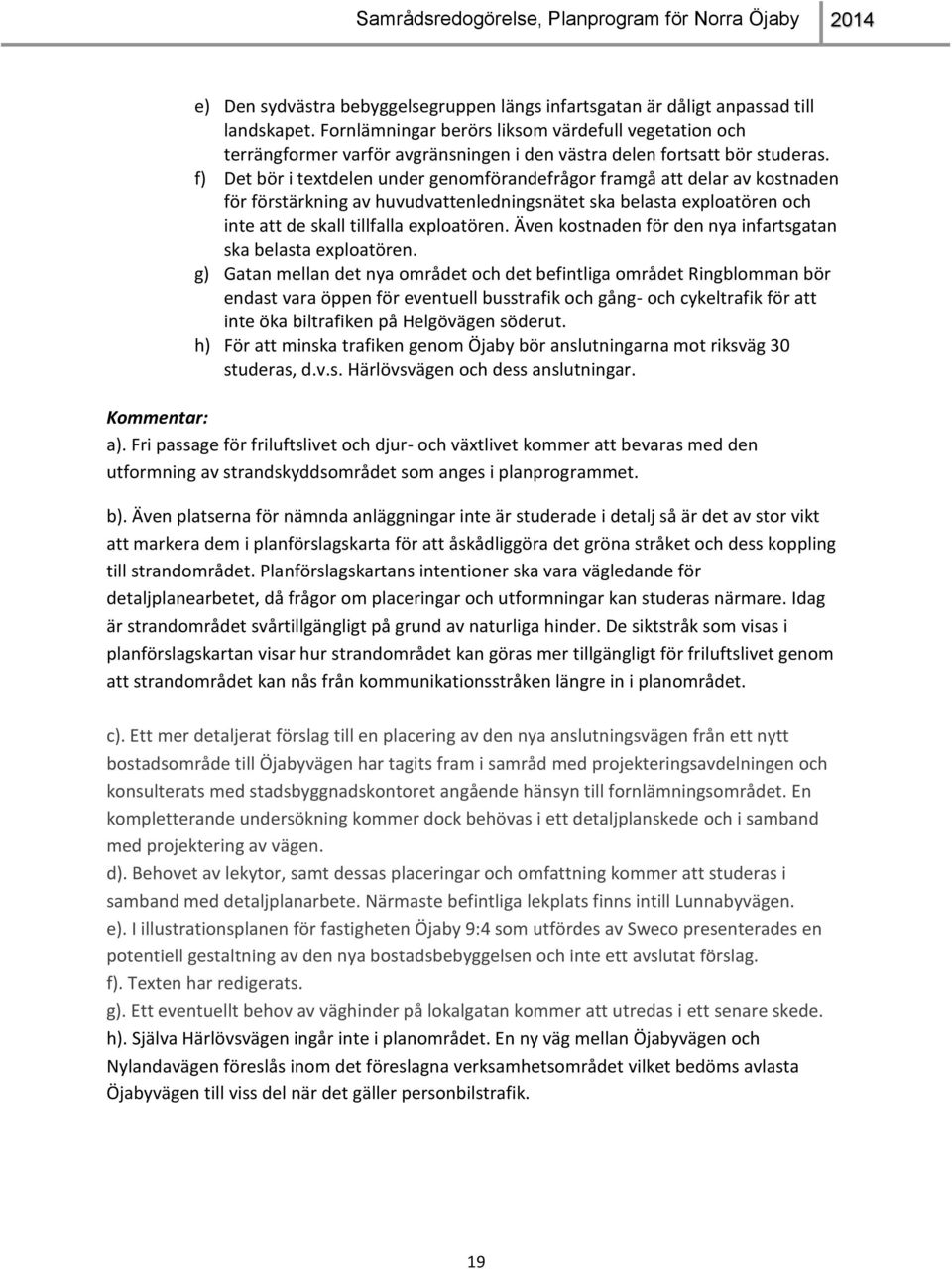 f) Det bör i textdelen under genomförandefrågor framgå att delar av kostnaden för förstärkning av huvudvattenledningsnätet ska belasta exploatören och inte att de skall tillfalla exploatören.