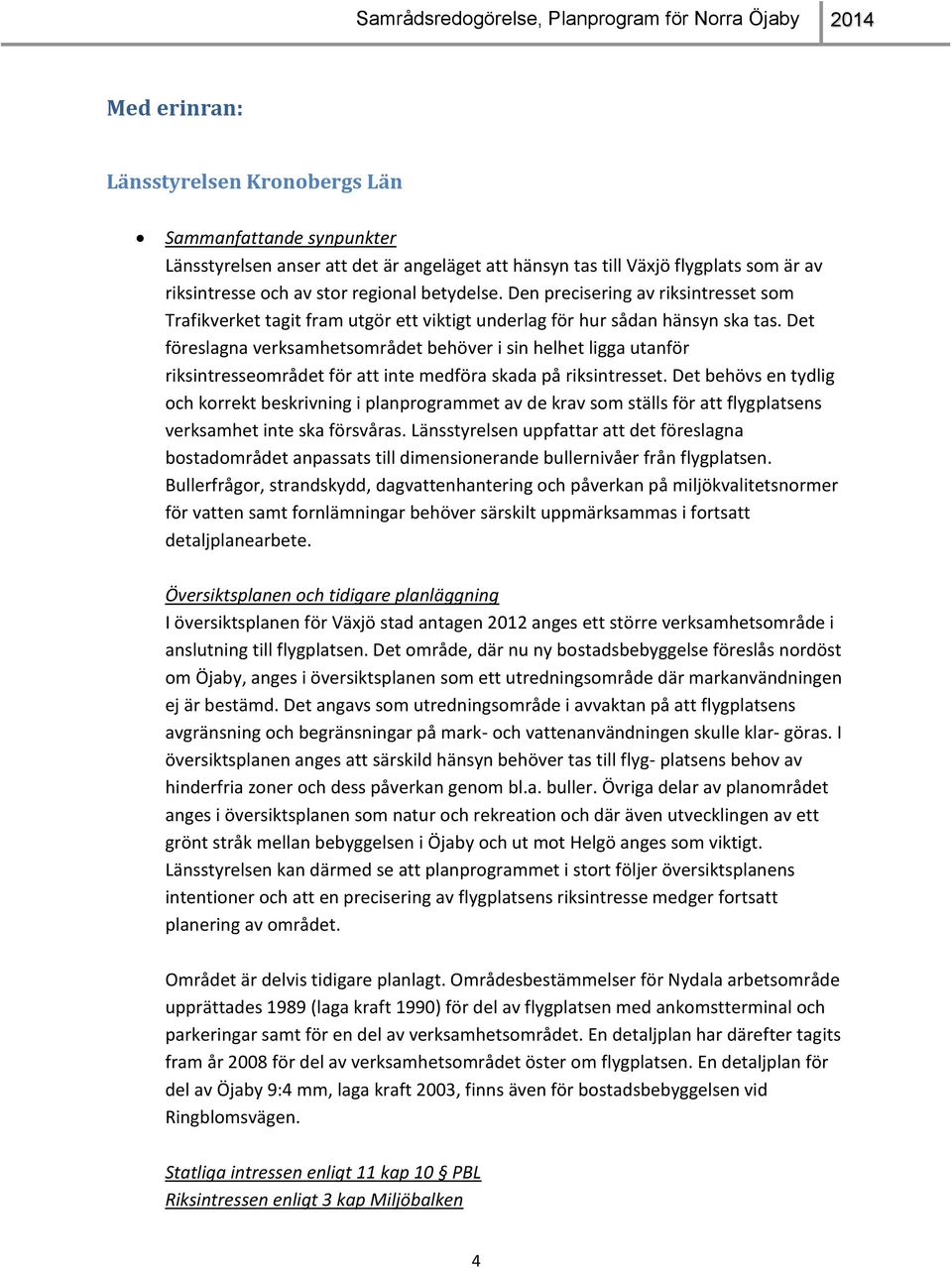 Det föreslagna verksamhetsområdet behöver i sin helhet ligga utanför riksintresseområdet för att inte medföra skada på riksintresset.