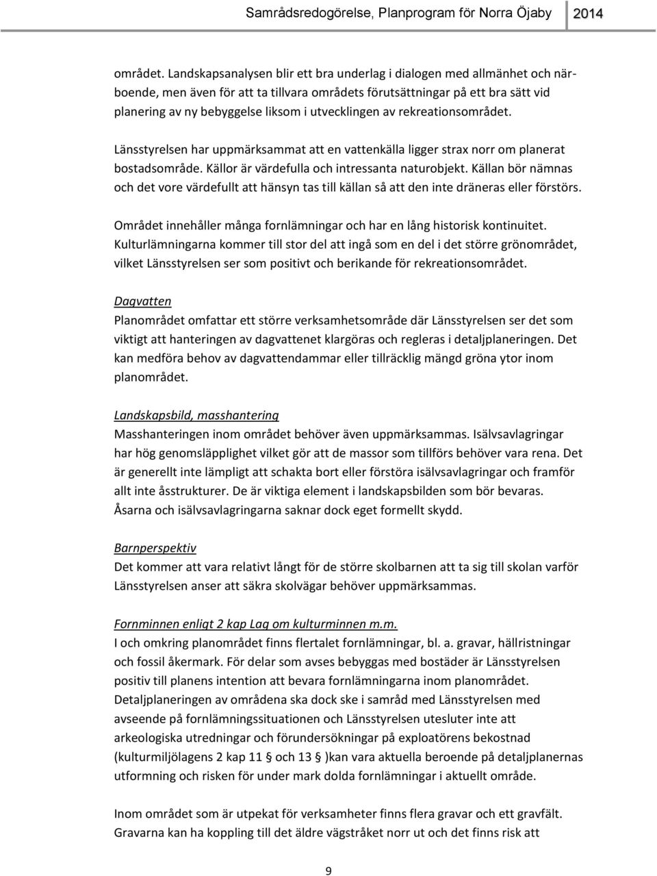 utvecklingen av rekreations Länsstyrelsen har uppmärksammat att en vattenkälla ligger strax norr om planerat bostadsområde. Källor är värdefulla och intressanta naturobjekt.