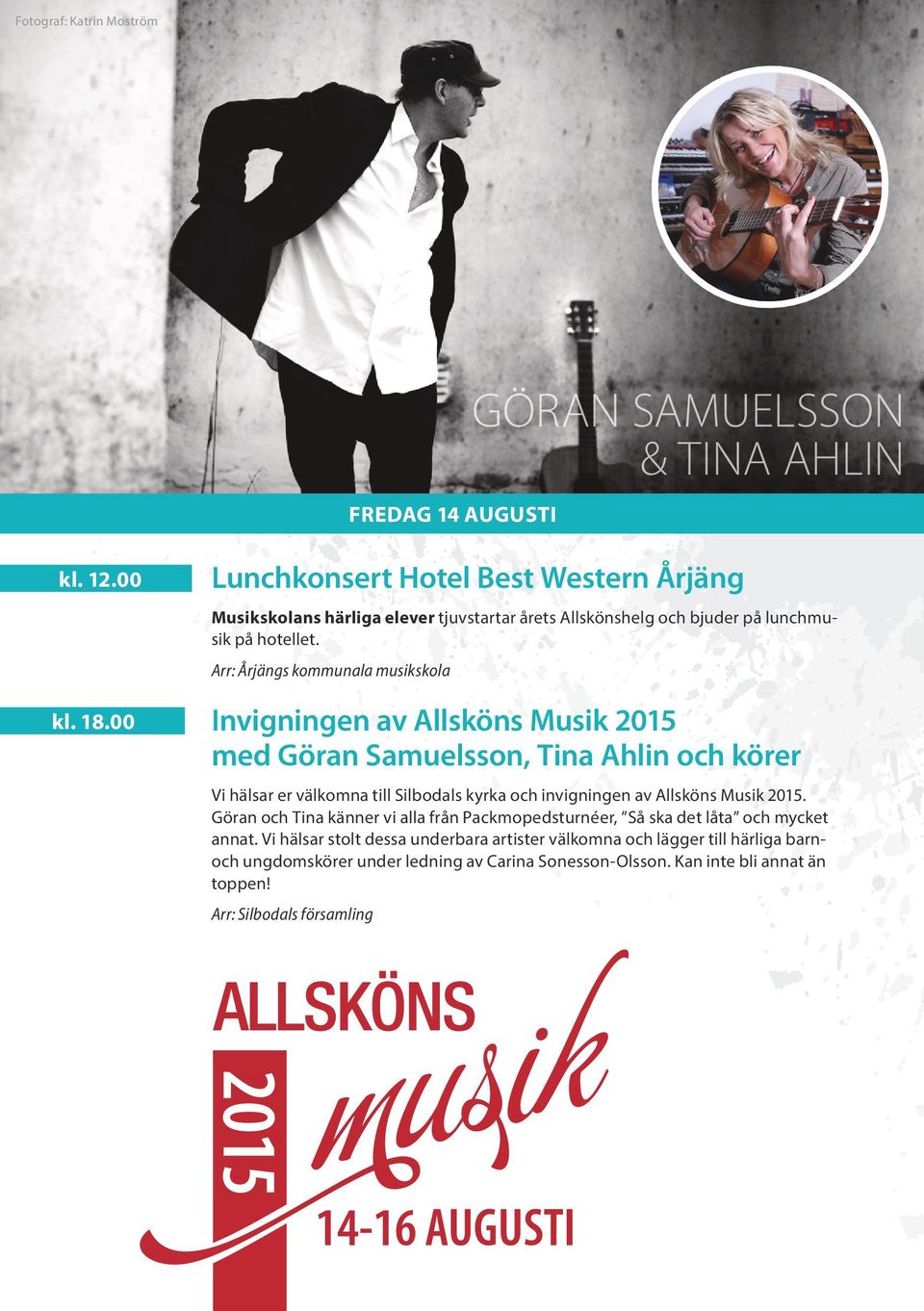 Arr: Årjängs kommunala musikskola Invigningen av Allsköns Musik 2015 med Göran Samuelsson, Tina Ahlin och körer Vi hälsar er välkomna till Silbodals kyrka och invigningen av