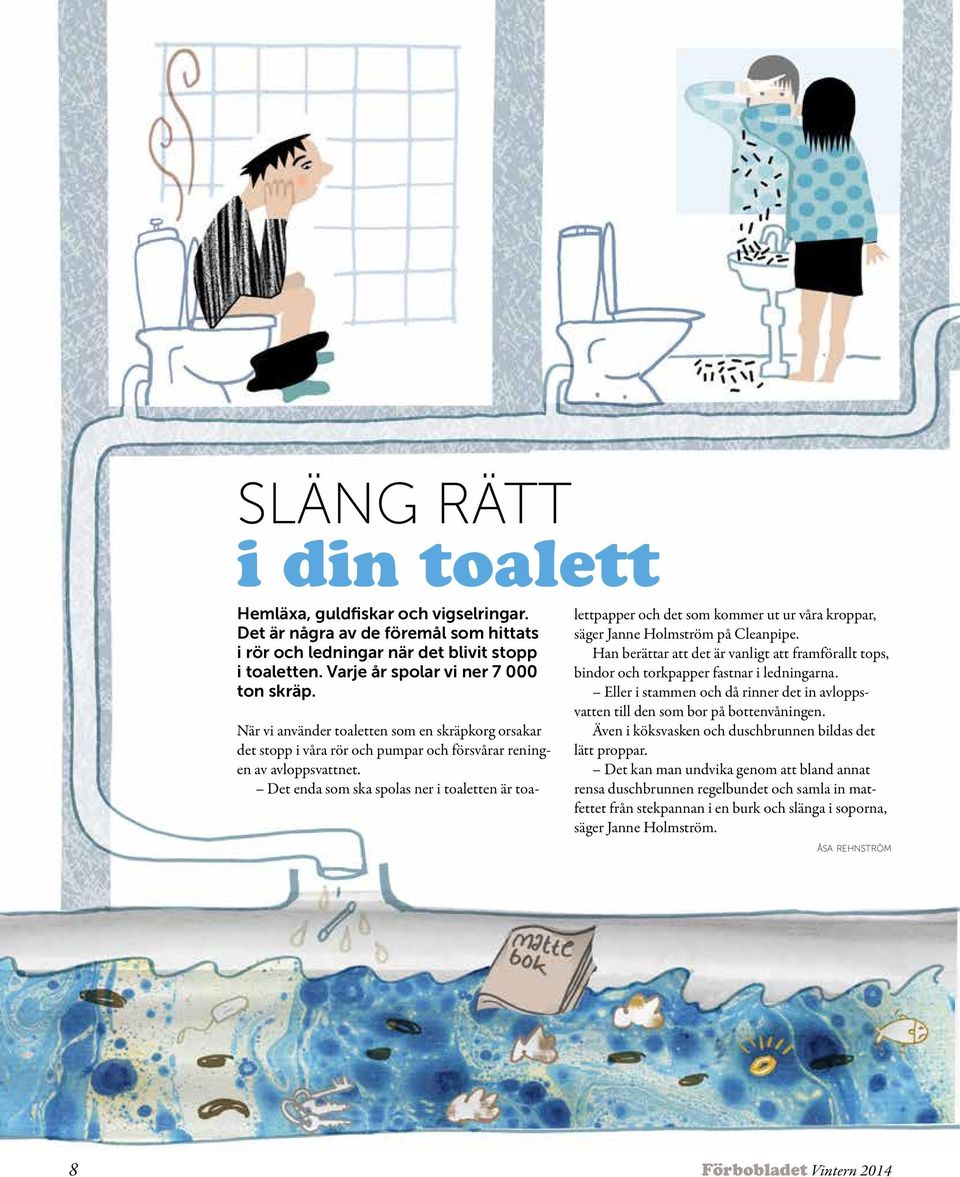 Det enda som ska spolas ner i toaletten är toa lettpapper och det som kommer ut ur våra kroppar, säger Janne Holmström på Cleanpipe.