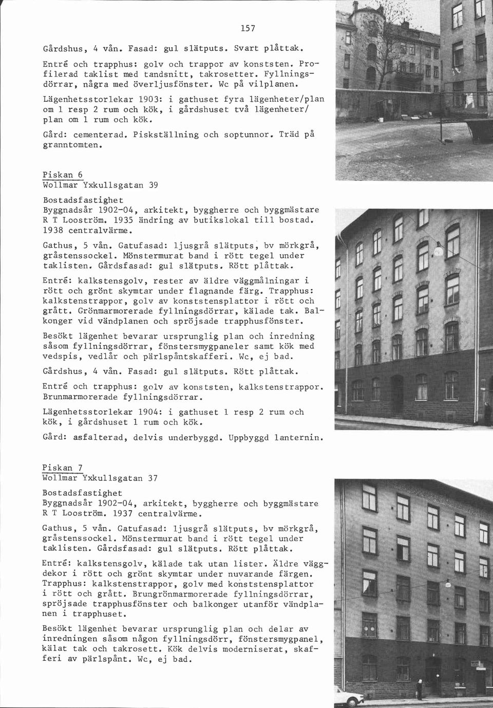 Träd på granntomten. Piskan 6 Wollmar Yxkullsgatan 39 ~~ggnadsår 1502-04, arkitekt, byggherre och byggmästare R T Looström. 1935 ändring av butikslokal till bostad. 1938 centralvärme. Gathus, 5 vån.