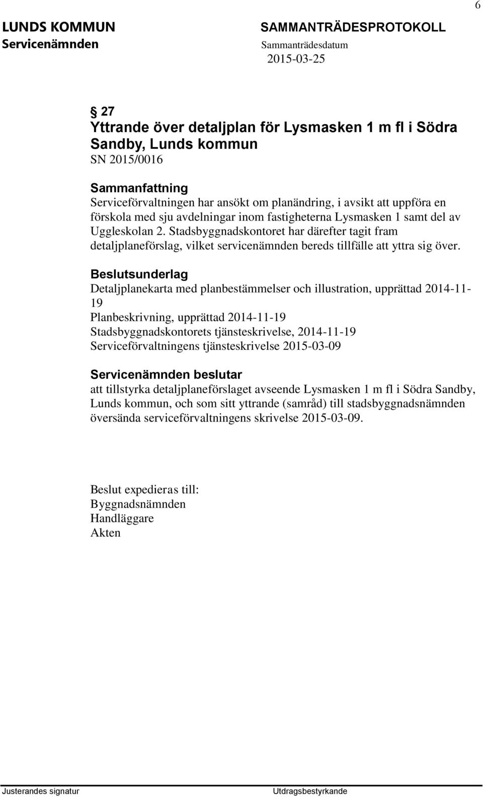 Detaljplanekarta med planbestämmelser och illustration, upprättad 2014-11- 19 Planbeskrivning, upprättad 2014-11-19 Stadsbyggnadskontorets tjänsteskrivelse, 2014-11-19 Serviceförvaltningens