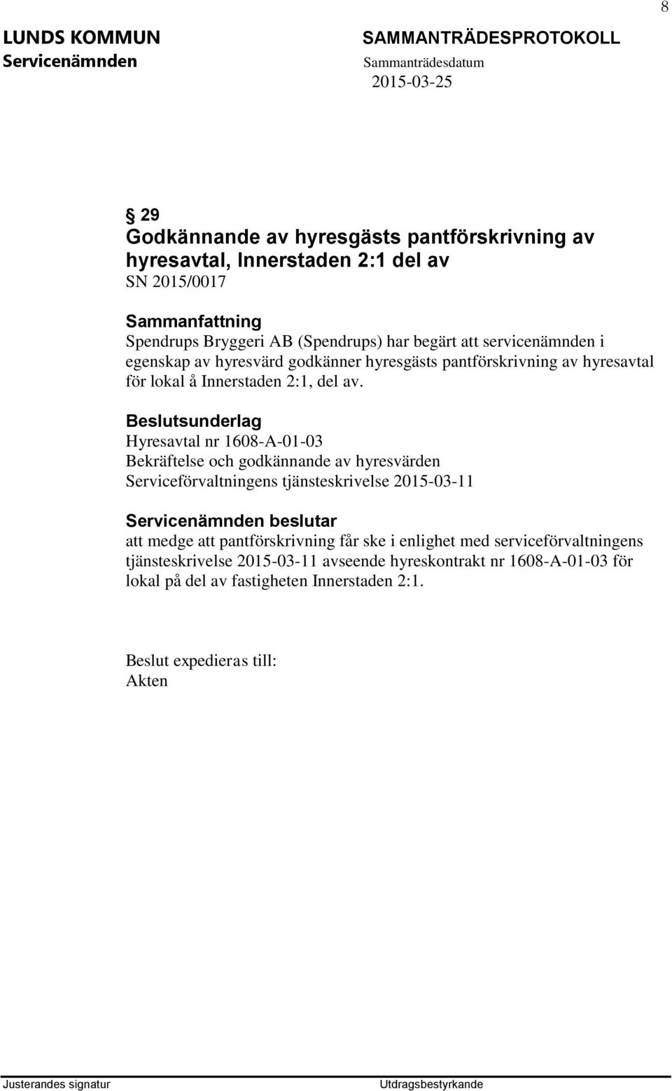 Hyresavtal nr 1608-A-01-03 Bekräftelse och godkännande av hyresvärden Serviceförvaltningens tjänsteskrivelse 2015-03-11 beslutar att medge att