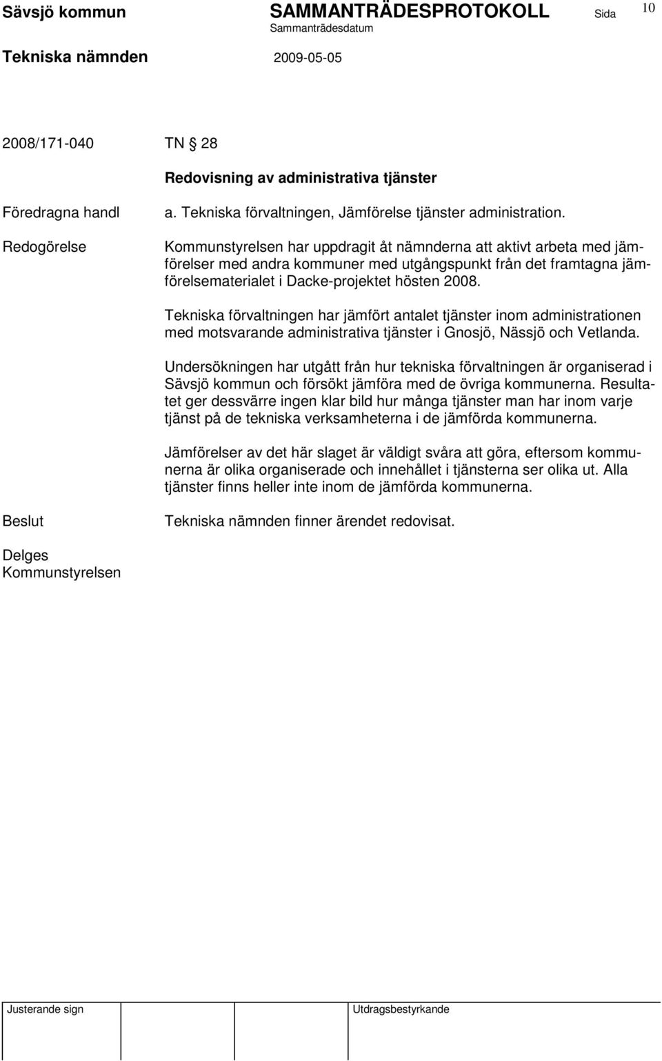 Tekniska förvaltningen har jämfört antalet tjänster inom administrationen med motsvarande administrativa tjänster i Gnosjö, Nässjö och Vetlanda.