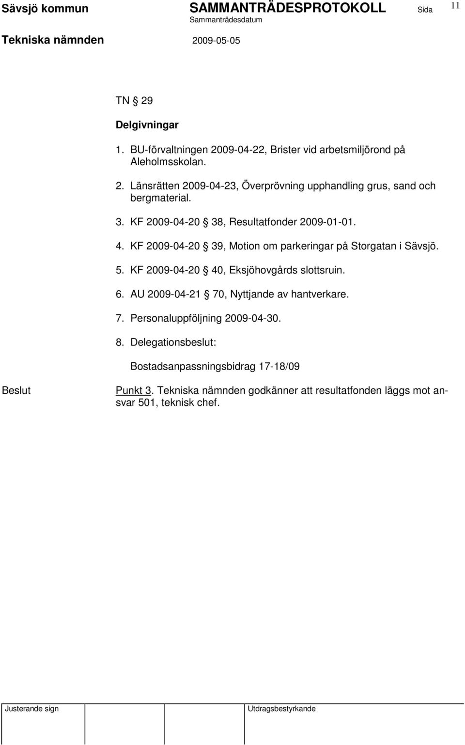 KF 2009-04-20 40, Eksjöhovgårds slottsruin. 6. AU 2009-04-21 70, Nyttjande av hantverkare. 7. Personaluppföljning 2009-04-30. 8.