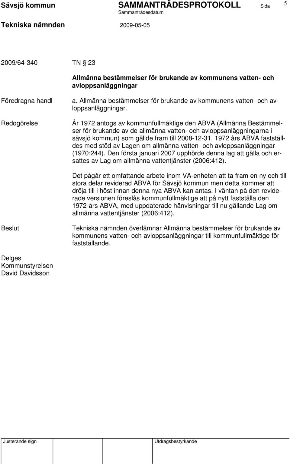 År 1972 antogs av kommunfullmäktige den ABVA (Allmänna Bestämmelser för brukande av de allmänna vatten- och avloppsanläggningarna i sävsjö kommun) som gällde fram till 2008-12-31.